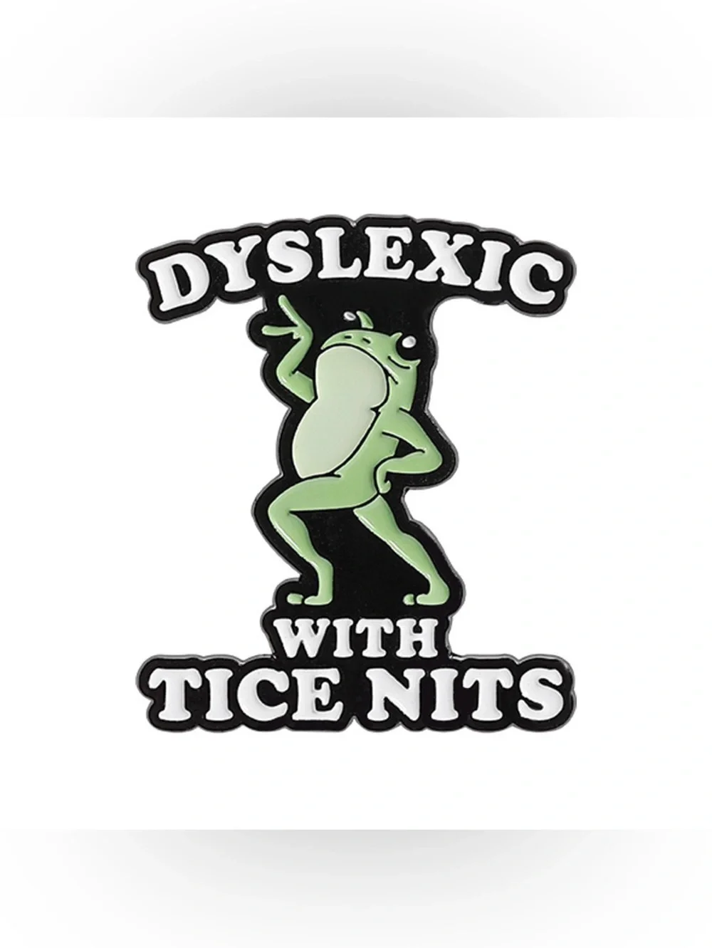 Dyslexic With Tice Nits Frog Enamel Pin – Funny Dyslexia Humor Lapel Pin
